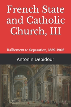 Paperback French State and Catholic Church, III: Ralliement to Separation, 1889-1906 Book