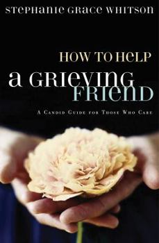 Hardcover How To Help A Grieving Friend: A Candid Guide For Those Who Care Book