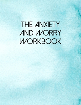 The Anxiety And Worry Workbook: A Guided Journal For Self Discovery Towards A Life Of Happiness And Inner Peace