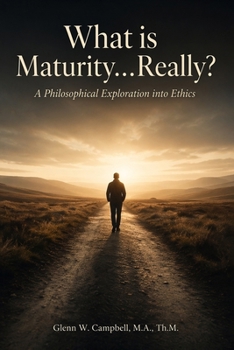 Paperback What is Maturity…Really?: A Philosophical Exploration into Ethics Book