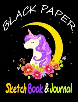 Paperback BLACK PAPER SketchBook & Journal: A Cute Unicorn Kawaii Journal And Sketchbook For Girls With Black Pages - Gel Pen Paper for Drawing - Great Gift Ide Book