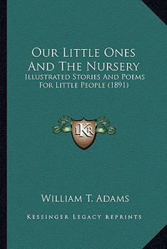Our Little Ones And The Nursery: Illustrated Stories And Poems For Little People
