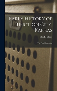 Hardcover Early History of Junction City, Kansas: the First Generation Book