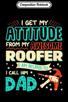Composition Notebook: Kids I Get My Attitude From My Dad Father Roofer  Kid Gift Journal/Notebook Blank Lined Ruled 6x9 100 Pages