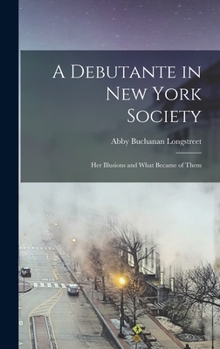 Hardcover A Debutante in New York Society: Her Illusions and What Became of Them Book