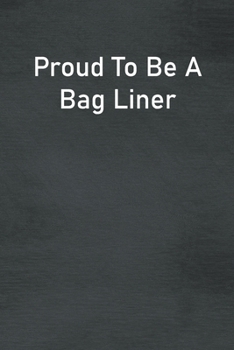 Proud To Be A Bag Liner: Lined Notebook For Men, Women And Co Workers