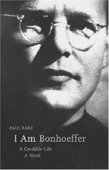 Hardcover I Am Bonhoeffer: A Credible Life : A Novel Book