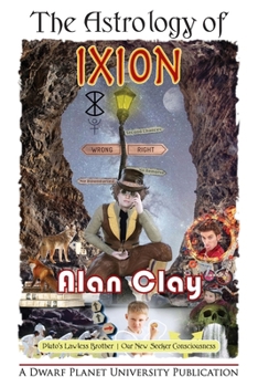 The Astrology of Ixion: Pluto's Lawless Brother, Our New Seeker Consciousness (The Astrology of the Dwarf Planets)