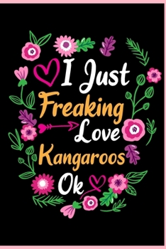 I Just Freaking Love Kangaroos Ok: Animal Shelters or Rescues Adoption Notebook Flower Wide Ruled Lined Journal 6x9 Inch ( Legal ruled ) Family Gift ... Dad or Kids in Holidays - Cute Flower Cover