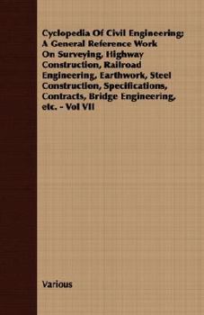 Cyclopedia of Civil Engineering; A General Reference Work on Surveying, Highway Construction, Railroad Engineering, Earthwork, Steel Construction, Specifications, Contracts, Bridge Engineering, Etc. -