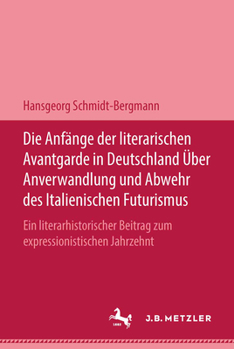 Hardcover Die Anfänge Der Literarischen Avantgarde in Deutschland Über Anverwandlung Und Abwehr Des Italienischen Futurismus: Ein Literarhistorischer Beitrag Zu [German] Book