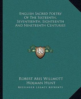 English Sacred Poetry of the Sixteenth, Seventeenth, Eighteenth and Nineteenth Centuries