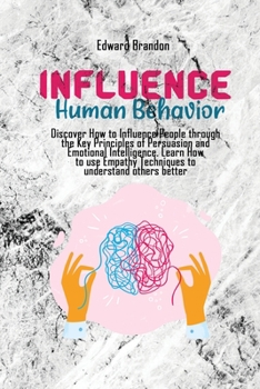 Paperback Influence Human Behavior: Discover How to Influence People through the Key Principles of Persuasion and Emotional Intelligence. Learn How to use Book