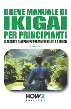 Paperback Manuale Di Ikigai Per Principianti: I Segreti Giapponesi per Vivere Felici e a Lungo [Italian] Book