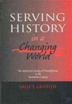 Hardcover Serving History in a Changing World: The Historical Society of Pennsylvania in the Twentieth Century Book