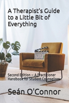 A Therapist’s Guide to a Little Bit of Everything: Second Edition – A Practitioner Handbook for Student Counsellors
