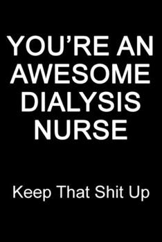 Paperback You're An Awesome Dialysis Nurse Keep That Shit Up: Blank Lined Journal Book