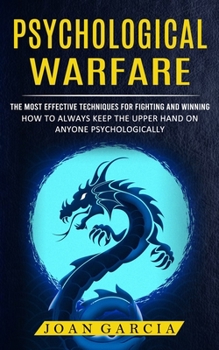 Paperback Psychological Warfare: The Most Effective Techniques For Fighting And Winning (How To Always Keep The Upper Hand On Anyone Psychologically) Book