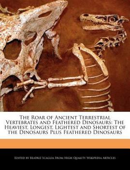 The Roar of Ancient Terrestrial Vertebrates and Feathered Dinosaurs : The Heaviest, Longest, Lightest and Shortest of the Dinosaurs Plus Feathered Dino