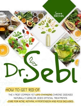 Paperback Dr.Sebi: How to Get Rid of the 11 Most Common Yet Life-Changing Chronic Diseases Naturally Using Dr.Sebi Official Treatments - Book