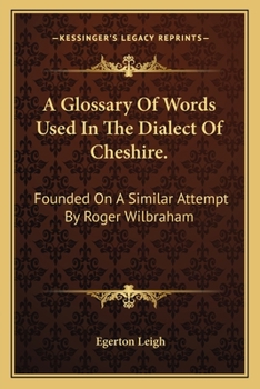 A Glossary of Words Used in the Dialect of Cheshire