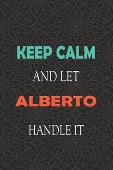 Paperback Keep Calm and let ALBERTO handle it: Lined Notebook / Journal Gift for a Boy or a Man names ALBERTO, 110 Pages, 6x9, Soft Cover, Matte Finish Book