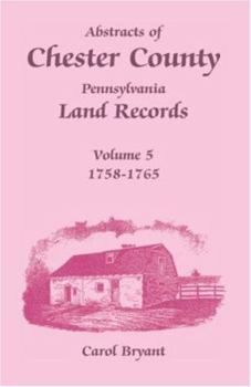Paperback Abstracts of Chester County, Pennsylvania Land Records, Volume 5: 1758-1765 Book
