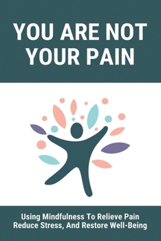 Paperback You Are Not Your Pain: Using Mindfulness To Relieve Pain, Reduce Stress, And Restore Well-Being: Self Cognitive Behavioral Therapy Book