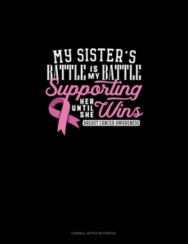 Paperback My Sister's Battle Is My Battle Supporting Her Until She Wins Breast Cancer Awareness: Cornell Notes Notebook Book