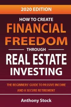 Paperback How to Create Financial Freedom through Real Estate Investing: The Beginners' Guide to Passive Income and a Secure Retirement - 2020 Edition Book