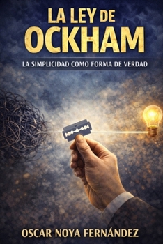 LA LEY DE OCKHAM: LA SIMPLICIDAD COMO FORMA DE VERDAD (LA COLECCIÓN DE LAS LEYES) (Spanish Edition)