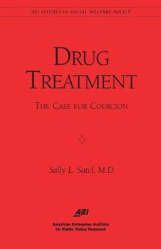 Drug Treatment: The Case for Coercion (Aei Studies in Social Welfare Policy)