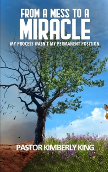 Paperback From a Mess to a Miracle: My Process Wasn't My Permanent Position Book