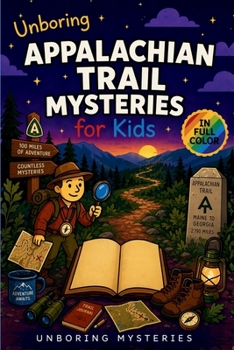 Unboring Appalachian Trail Mysteries for Kids: Funny, Fascinating Guide to the Greatest Appalachian Trail Mysteries, Forest Secrets, and Unanswered Questions (Earth's Greatest Mysteries for Kids)