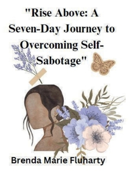 "Rise Above: A Seven-Day Journey to Overcoming Self-Sabotage"