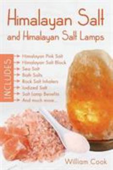 Paperback Himalayan Salt and Himalayan Salt Lamps: Himalayan Pink Salt, Himalayan Salt Block, Sea Salt, Bath Salts, Rock Salt Inhalers, Iodized Salt, Salt Lamp Book