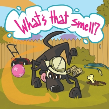 What's That Smell?!: The World Through the Nose of One Quirky Pup