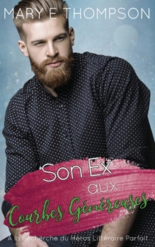 Son Ex aux Courbes Généreuses: UNE ROMANCE DE PETITE VILLE AVEC UNE HÉROÏNE AUX COURBES VOLUPTUEUSES (À la Recherche du Héros Littéraire Parfait) (French Edition)