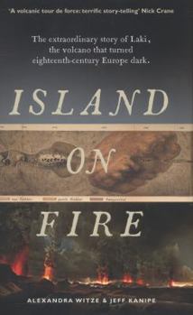 Island on Fire: The Extraordinary Story of Laki, the Forgotten Volcano that Turned Eighteenth-century Europe Dark