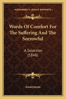 Paperback Words Of Comfort For The Suffering And The Sorrowful: A Selection (1848) Book
