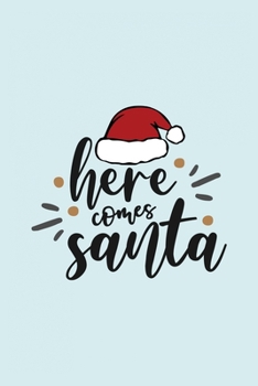 Here Comes Santa: Funny and Cute Secret Santa Gag Gift With -Here Comes Santa- On The Cover | Blank Lined Notebook Journal | Novelty Christmas Gift ... Coworkers Gift | 100 Pages 6 x 9 Format