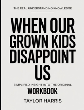 Paperback The Real Understanding Knowledge When Our Grown Kids Disappoint Us: Simplified Insight Into The Original. Book