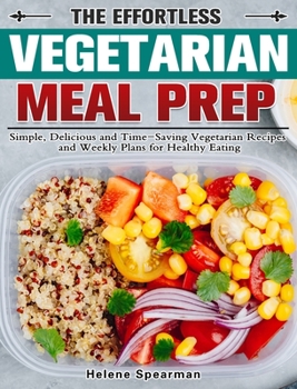 Hardcover The Effortless Vegetarian Meal Prep: Simple, Delicious and Time-Saving Vegetarian Recipes and Weekly Plans for Healthy Eating Book