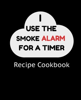 Paperback I Use The Smoke Alarm For A Timer: Blank Recipe Book To Write In Book