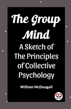 Paperback The Group Mind A Sketch of the Principles of Collective Psychology Book