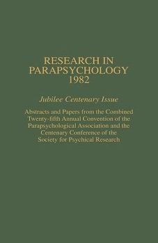 Hardcover Research in Parapsychology 1982: Jubilee Centenary Issue: Abstracts and Papers from the Combined Twenty-Fifth Annual Convention of the Parapsychologic Book