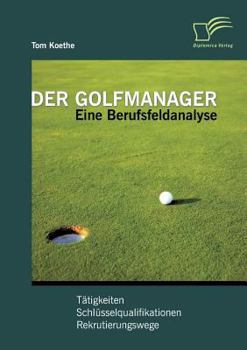 Paperback Der Golfmanager: Eine Berufsfeldanalyse: Tätigkeiten, Schlüsselqualifikationen, Rekrutierungswege [German] Book