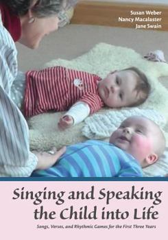 Paperback Singing and Speaking the Child into Life: Songs, Verses, and Rhythmic Games for the First Three Years Book