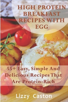 Paperback High Protein Breakfast Recipes With Egg: 55+ Easy, Simple And Delicious Recipes That Are Protein-Rich Book