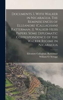 Hardcover Documents. I. With Walker in Nicaragua. The Reminiscences of Elleanore (Callaghan) Ratterman. II. Walker-Heiss Papers. Some Diplomatic Correspondence Book